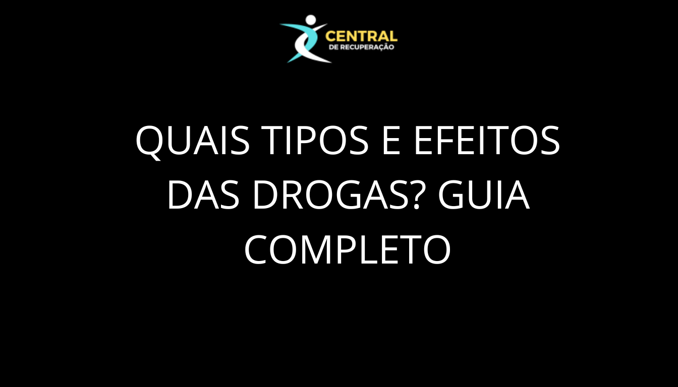 Quais tipos e efeitos das drogas guia completo