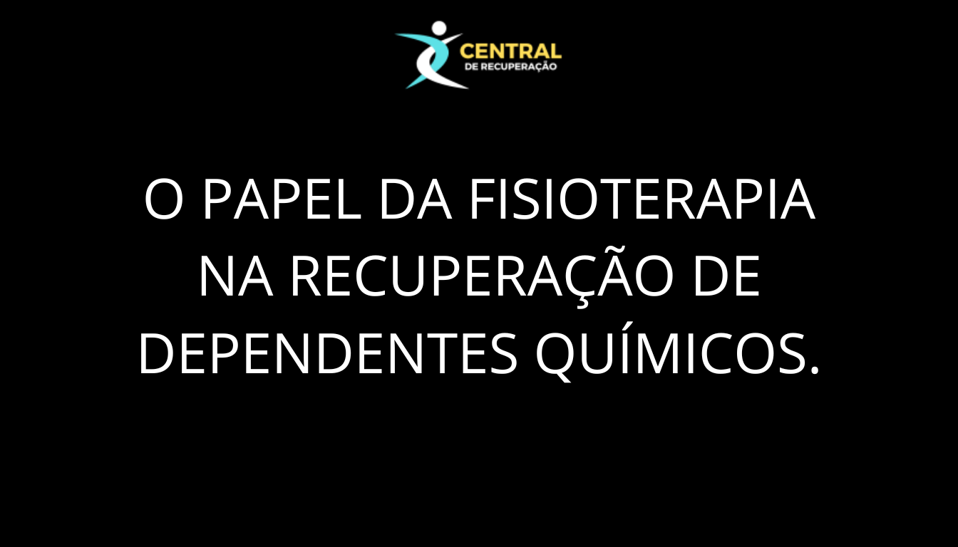 O papel da fisioterapia na recuperação de dependentes químicos.