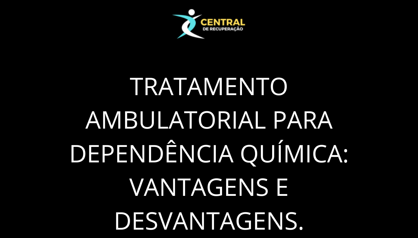 Tratamento ambulatorial para dependência química vantagens e desvantagens.