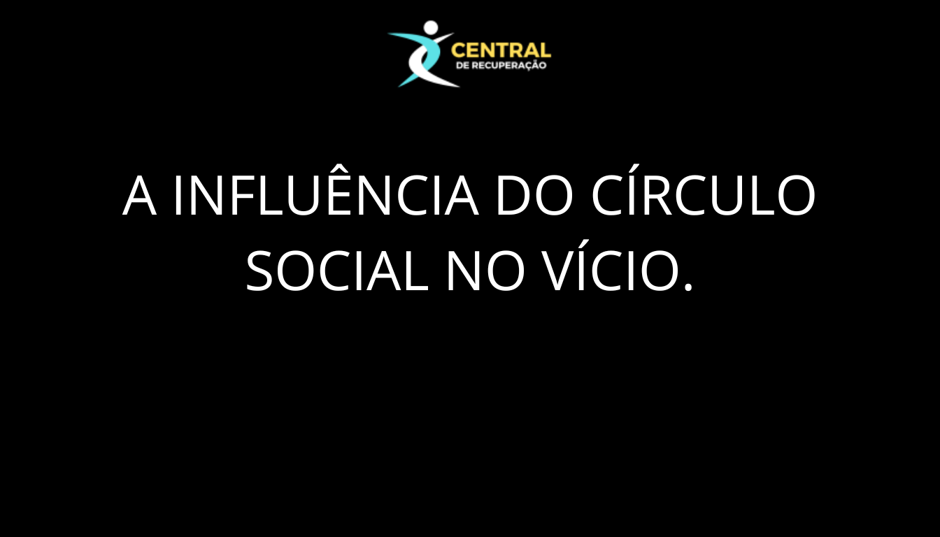 A influência do círculo social no vício.