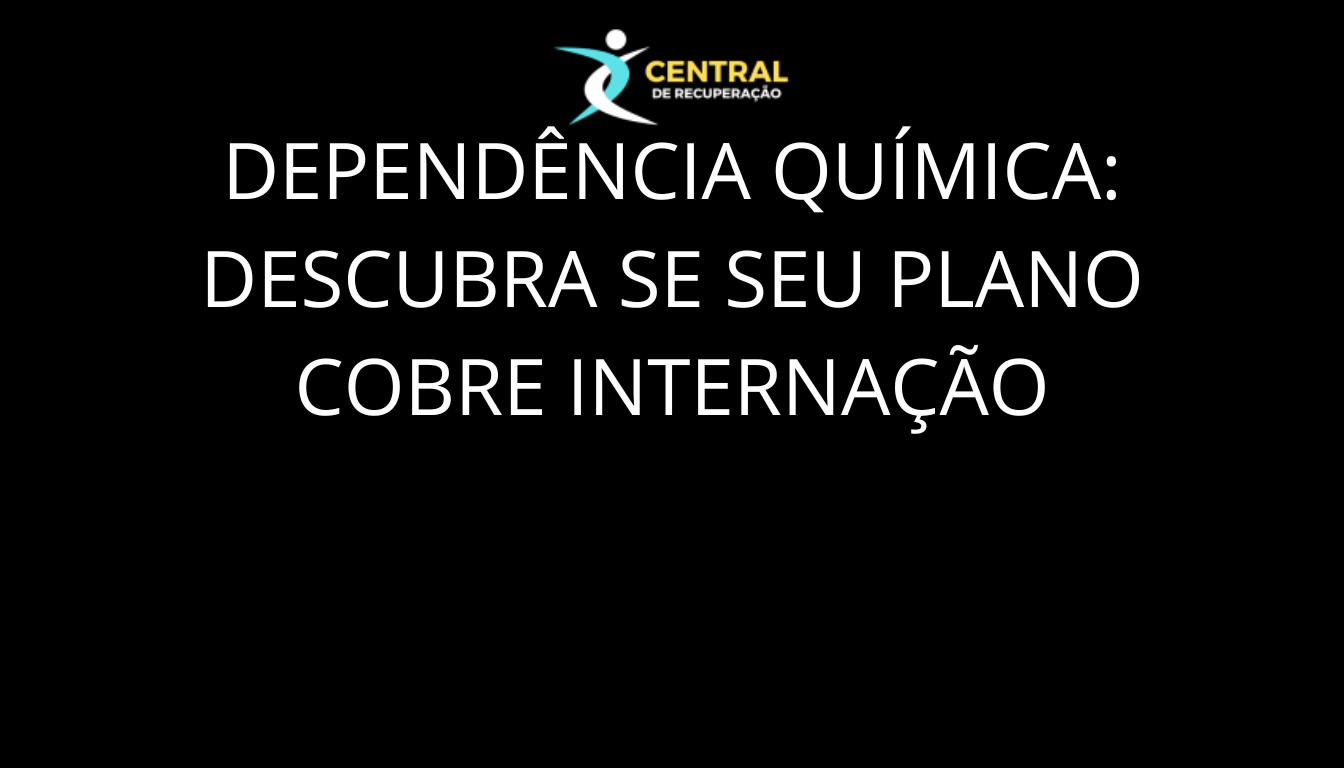 Dependência Química Descubra se Seu Plano Cobre Internação
