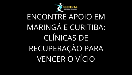 Encontre Apoio em Maringá e Curitiba: Clínicas de Recuperação para Vencer o Vício