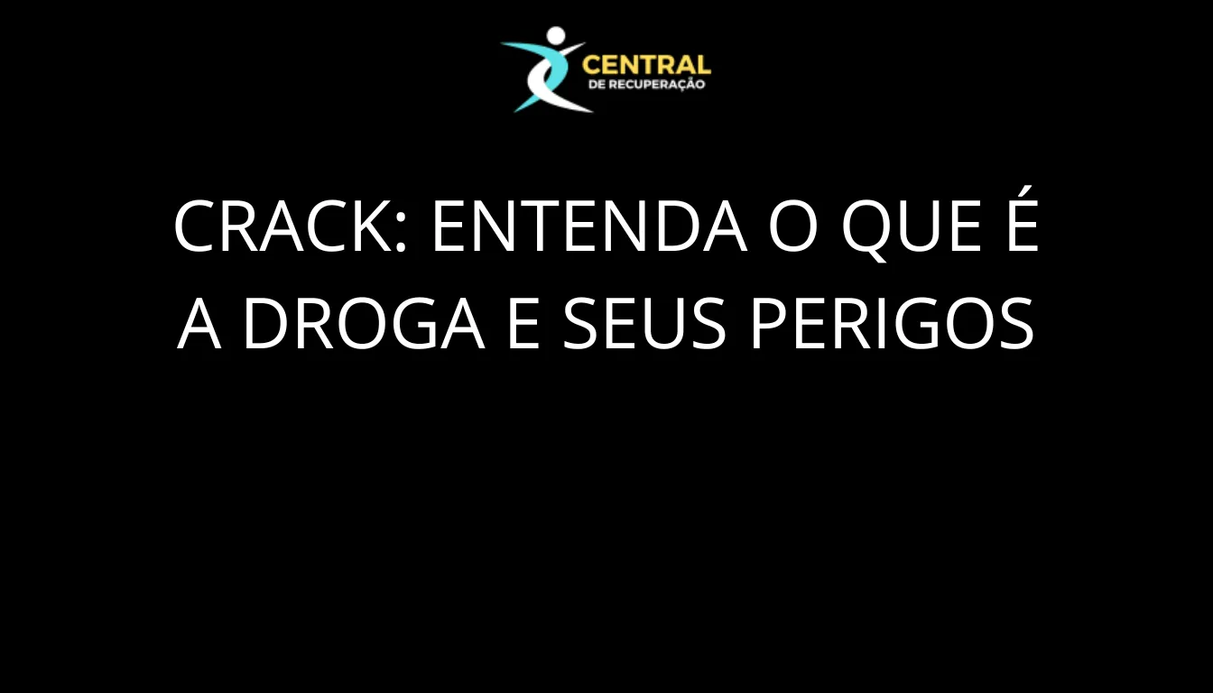entenda o que é o crack, seus efeitos no organismo e os principais perigos à saúde